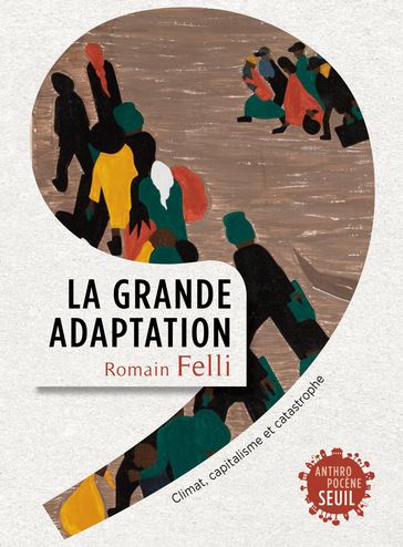 La Grande Adaptation. Climat, capitalisme et catastrophe - Romain Felli