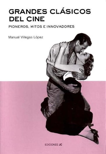 Grandes clásicos del cine. Pioneros, mitos e innovadores - Manuel Villegas López