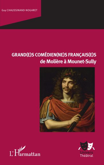 Grand(e)s comédien(ne)s français(e)s de Molière à Mounet-Sully - Guy Chaussinand-Nogaret
