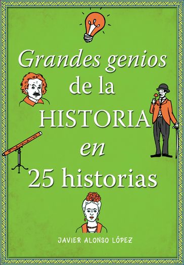 Grandes genios de la historia en 25 historias - Javier Alonso López