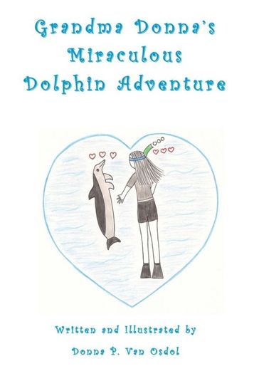 Grandma Donna's Miraculous Dolphin Adventure - Donna P. Van Osdol