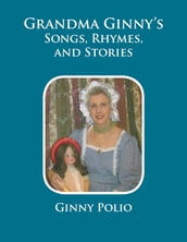 Grandma Ginny s Songs, Rhymes, and Stories