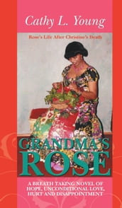 Grandma S Rose: a Breath Taking Novel of Hope, Unconditional Love, Hurt and Disappointment