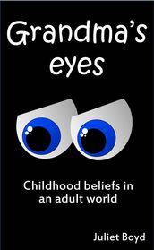 Grandma s Eyes: Childhood Beliefs In An Adult World