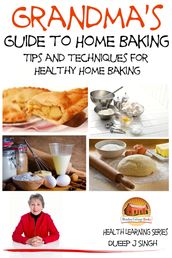 Grandma s Guide to Home Baking Tips and techniques for Healthy Home Baking