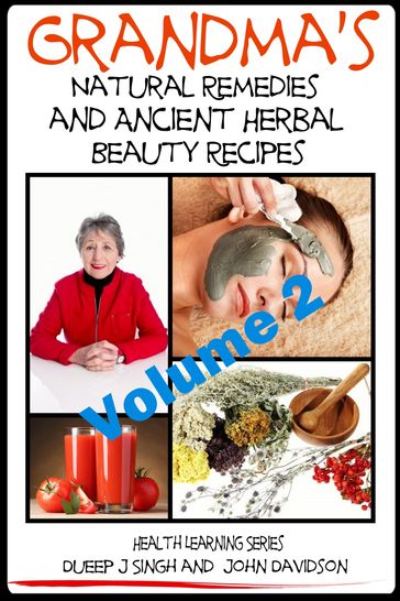 Grandma's Natural Remedies and Ancient Herbal Beauty Recipes: Natural Remedies and Beauty Recipes From Your Kitchen And Garden - Dueep Jyot Singh - John Davidson
