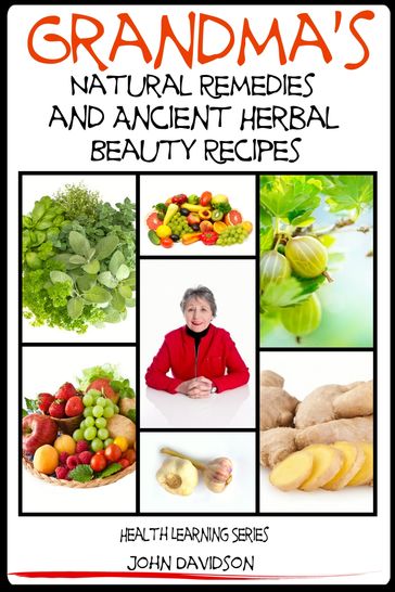 Grandma's Natural Remedies and Ancient Herbal Beauty Recipes - John Davidson