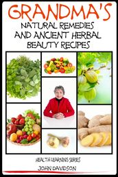 Grandma s Natural Remedies and Ancient Herbal Beauty Recipes