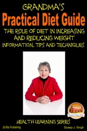Grandma s Practical Diet Guide: The Role of Diet in Increasing and Reducing Weight Information, Tips and Techniques