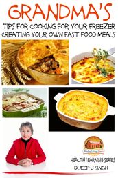Grandma s Tips for Cooking for Your Freezer: Creating your own Fast Food Meals