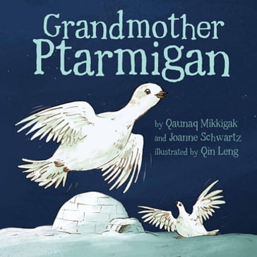 Grandmother Ptarmigan - Joanne Schwartz - Qaunaq Mikkigak