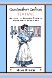 Grandmother s Cookbook, Teatime, Authentic Antique Recipes from 100+ Years Ago