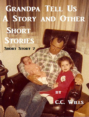 Grandpa Tell Us A Story: Short Story 7 - C.C. Wills