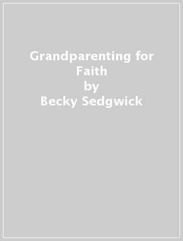 Grandparenting for Faith - Becky Sedgwick