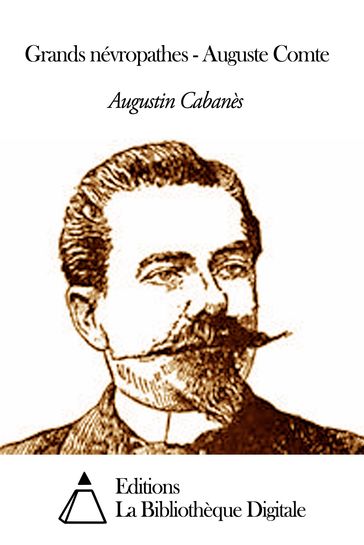 Grands névropathes - Auguste Comte - Augustin Cabanès