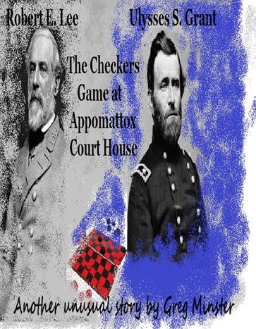 Grant and Lee: The Checkers Game at Appomattox Court House - Greg Minster