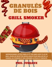 Granulés de Bois Grill Smoker: Impressionnez Votre Famille et Vos Amis avec plus de 1800 Jours de Recettes Infaillibles pour Griller de la Viande, du Poisson et des Légumes Juteux et Parfaits