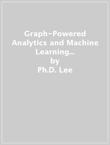 Graph-Powered Analytics and Machine Learning with TigerGraph - Ph.D. Lee - Phuc Kien Nguyen - Xinyu Chang