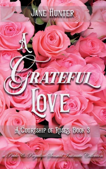 A Grateful Love: A Pride and Prejudice Sensual Intimate - Jane Hunter