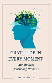 Gratitude in Every Moment: Mindfulness Journaling Prompts