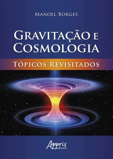 Gravitação e Cosmologia: Tópicos Revisitados - Manoel Borges