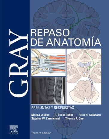 Gray. Repaso de Anatomía - MD  PhD Marios Loukas - MBBS  FRCS(ED)  FRCR  DO(Hon)  FHEA Peter H. Abrahams - PhD  DSc Stephen W. Carmichael - PhD Thomas Gest - PhD  MSc  PA-C R. Shane Tubbs