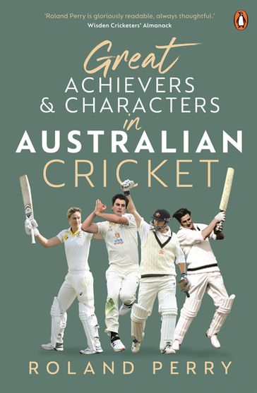Great Achievers and Characters in Australian Cricket - Roland Perry