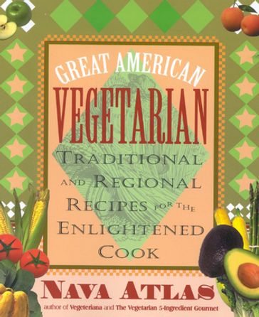 Great American Vegetarian: Traditional and Regional Recipes for the Enlightened Cook - Nava Atlas
