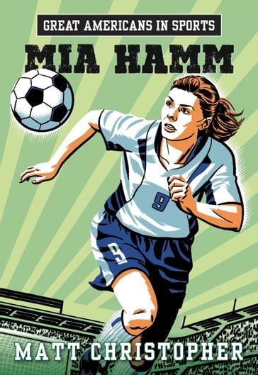 Great Americans in Sports: Mia Hamm - Matt Christopher