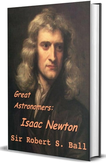 Great Astronomers: Isaac Newton - Robert Stawell Ball
