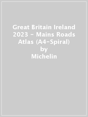 Great Britain & Ireland 2023 - Mains Roads Atlas (A4-Spiral) - Michelin