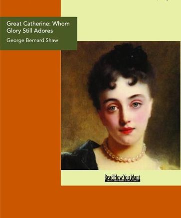 Great Catherine: Whom Glory Still Adores - George Bernard Shaw