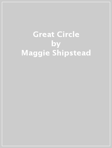 Great Circle - Maggie Shipstead