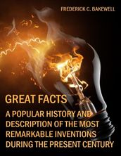 Great Facts : A Popular History and Description of the Most Remarkable Inventions During the Present Century (Illustrated)