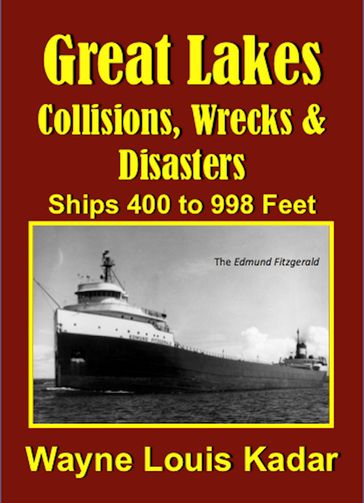 Great Lakes: Collisions, Wrecks and Disasters: Ships 400 to 998 Feet - Wayne Louis Kadar