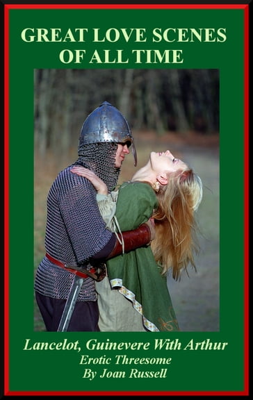 Great Love Scenes Of All Time: Lancelot and Guinevere With Arthur - Erotic Threesome - Joan Russell