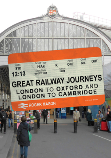 Great Railway Journeys: London to Oxford and London to Cambridge - Roger Mason