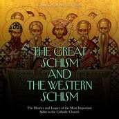 Great Schism and the Western Schism, The: The History and Legacy of the Most Important Splits in the Catholic Church