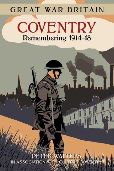 Great War Britain Coventry: Remembering 1914-18 - Peter Walters - in association with Culture Coventry