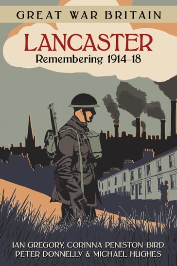 Great War Britain Lancaster: Remembering 1914-18 - Ian Gregory - Corinna Peniston-Bird - Peter Donnelly - Michael Hughes