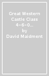 Great Western Castle Class 4-6-0 Locomotives - The Final Years 1960- 1965