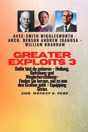 Greater Exploits - 3 - Smith Wigglesworth - Arch. Benson Andrew Idahosa - William Branham