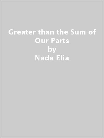 Greater than the Sum of Our Parts - Nada Elia