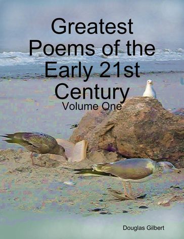 Greatest Poems of the Early 21st Century: Volume One - Douglas Gilbert