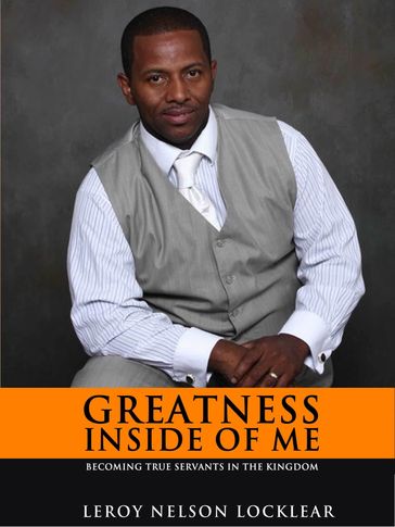 Greatness Inside of Me: Becoming True Servants In The Kingdom - Leroy Nelson Locklear
