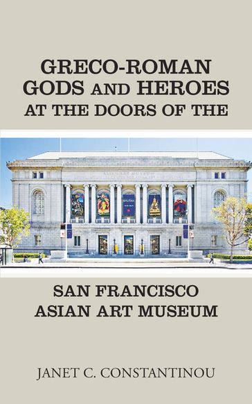 Greco-Roman Gods and Heroes at the Doors of the San Francisco Asian Art Museum - Janet C. Constantinou