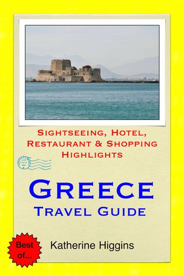 Greece Travel Guide - Sightseeing, Hotel, Restaurant & Shopping Highlights (Illustrated) - Katherine Higgins
