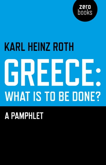Greece: What is to be Done? - Karl Heinz Roth