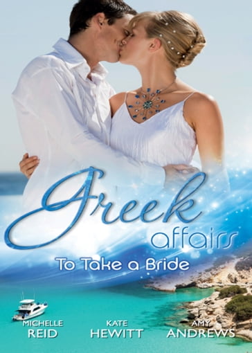 Greek Affairs: To Take A Bride: The Markonos Bride / The Greek Tycoon's Reluctant Bride / Greek Doctor, Cinderella Bride - Michelle Reid - Kate Hewitt - Amy Andrews