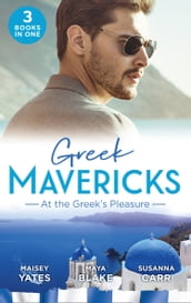 Greek Mavericks: At The Greek s Pleasure: The Greek s Nine-Month Redemption (One Night With Consequences) / A Diamond Deal with the Greek / Illicit Night with the Greek